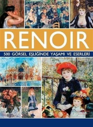 Renoir - 500 Görsel Eşliğinde Yaşamı ve Eserleri Susie Hodge