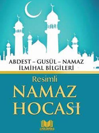 Resimli Namaz Hocası; Abdest - Gusül - Namaz - İlmihal Bilgileri