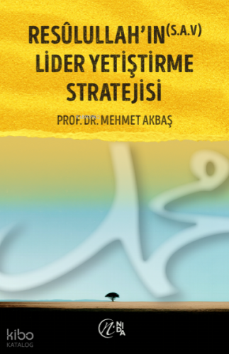 Resûlullah’ın (S.a.v) Lider Yetiştirme Stratejisi Mehmet Akbaş