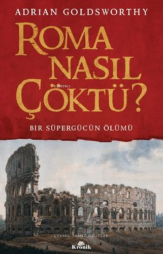 Roma Nasıl Çöktü? Bir Süpergücün Ölümü