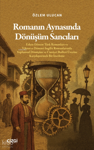 Romanın Aynasında Dönüşüm Sancıları;Erken Dönem Türk Romanları ve Viktorya Dönemi İngiliz Romanlarında Toplumsal Dönüşüm ve Cinsiyet Rolleri Üzerine Karşılaştırmalı Bir İnceleme