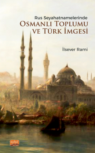 Rus Seyahatnamelerinde Osmanlı Toplumu ve Türk İmgesi İlsever Rami