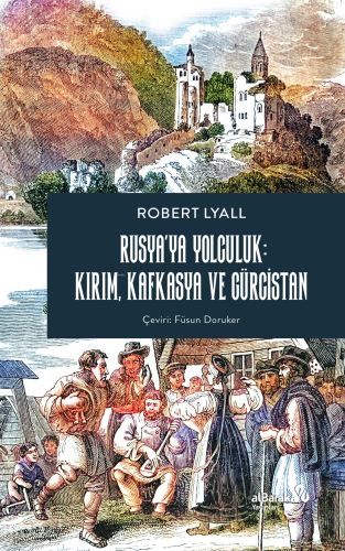 Rusya'ya Yolculuk: Kırım, Kafkasya, Gürcistan Robert Lyall