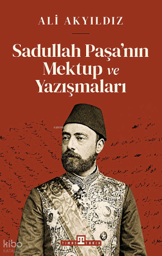 Sadullah Paşa'nın Mektup ve Yazışmaları Ali Akyıldız