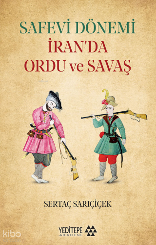Safevi Dönemi İran’da Ordu ve Savaş