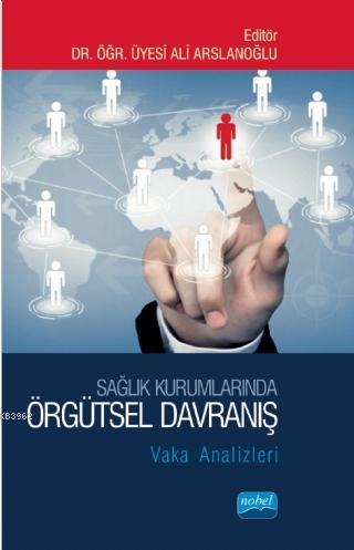 Sağlık Kurumlarında Örgütsel Davranış; Vaka Analizleri