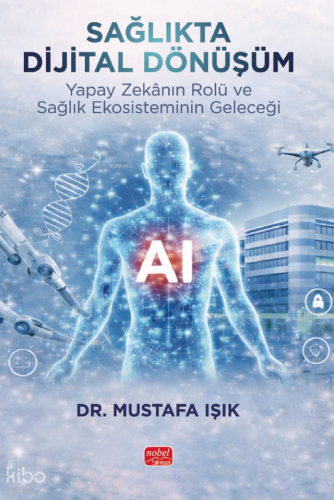 Sağlıkta Dijital Dönüşüm;Yapay Zekânın Rolü ve Sağlık Ekosisteminin Ge