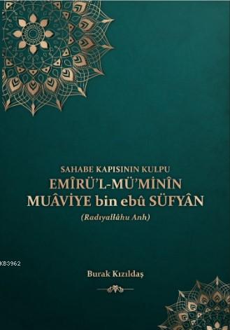 Sahabe Kapısının Kulpu - Emirü'l-Mü'minin Muaviye Bin Ebu Süfyan