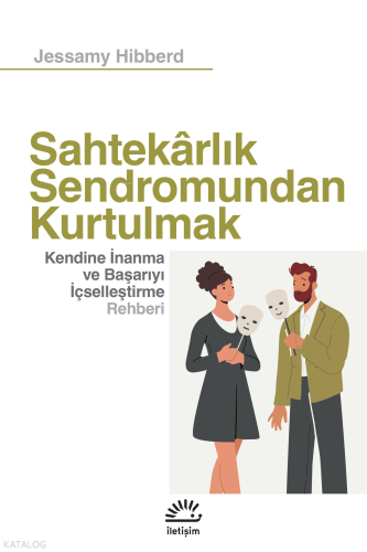 Sahtekarlık Sendromundan Kurtulmak;Kendine İnanma ve Başarıyı İçselleştirme Rehberi