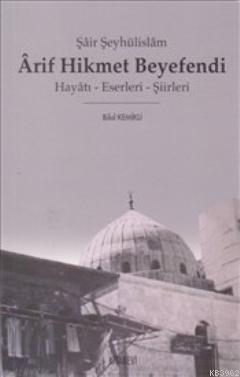 Şair Şeyhülislam Arif Hikmet Beyefendi; Hayatı - Eserleri - Şiirleri
