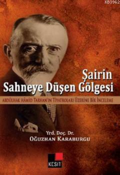 Şairin Sahneye Düşen Gölgesi; Abdülhak Hamid'in Tarhan'ın Tiyatroları Üzerine Bir İnceleme