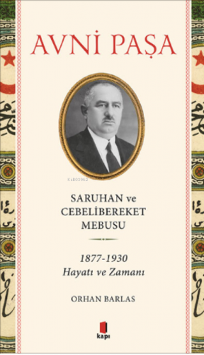 Saruhan ve Cebelibereket Mebusu 1877-1930 Hayatı ve Zamanı Avni Paşa