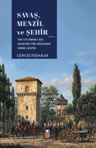 Savaş, Menzil ve Şehir;1768-1774 Osmanlı-Rus Savaşında Ordunun Edirne 