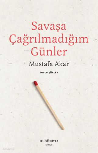 Savaşa Çağrılmadığım Günler /Toplu Şiirler Mustafa Akar