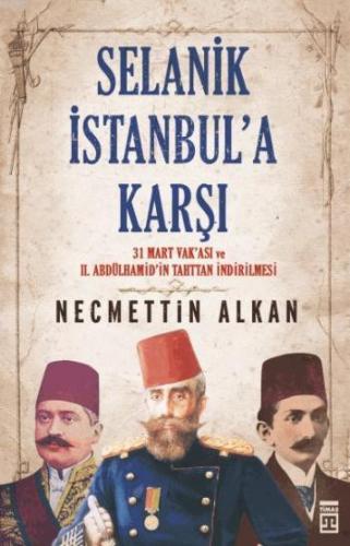 Selanik İstanbul'a Karşı; 31 Mart Vakası ve II. Abdülhamidin Tahttan İndirilmesi