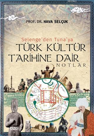Selenge'den Tuna'ya Türk Kültür Tarihine Dair Notlar Hava Selçuk