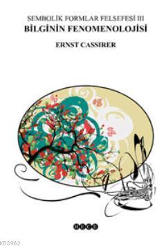 Sembolik Formlar Felsefesi 3 - Bilginin Fenomenolojisi Ernst Cassirer