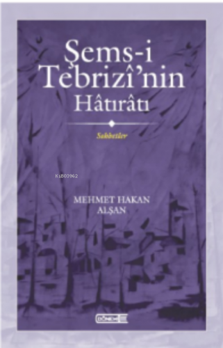 Şems-i Tebrizî’nin Hâtırâtı Sohbetler Mehmet Hakan Alşan