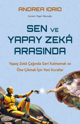 Sen ve Yapay Zekâ Arasında;Yapay Zekâ Çağında Geri Kalmamak ve Öne Çıkmak İçin Yeni Kurallar