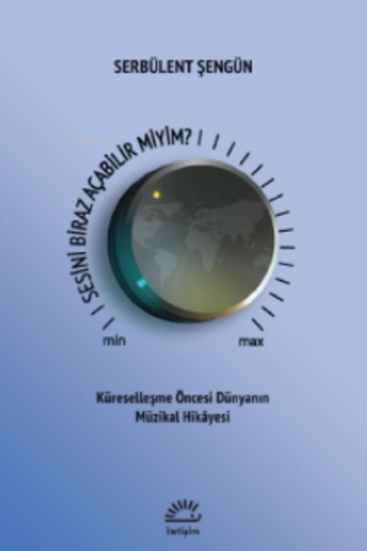 Sesini Biraz Açabilir Miyim?;Küreselleşme Öncesi Dünyanın Müzikal Hikayesi