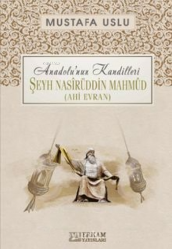 Şeyh Nasîrüddin Mahmûd (Ahi Evran) / Anadolu’nun Kandilleri Mustafa Us