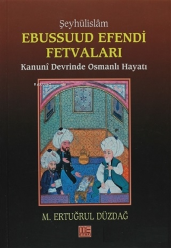 Şeyhülislam Ebussuud Efendi Fetvaları Kanuni Devrinde Osmanlı Hayatı