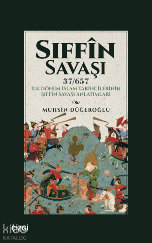 Sıffin Savaşı (37 - 657) İlk Dönem İslam Tarihçilerinin Sıffin Savaşı Anlatımları