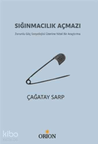 Sığınmacılık Açmazı;Zorunlu Göç Sosyolojisi Üzerine Nitel Bir Araştırma