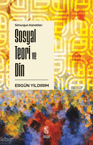 Simurgun Kanatları Sosyal Teori ve Din Ergün Yıldırım
