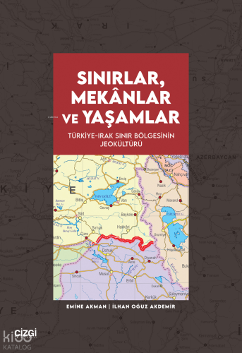 Sınırlar, Mekânlar ve Yaşamlar;Türkiye-Irak Sınır Bölgesinin Jeokültürü