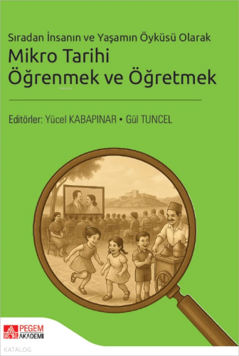 Sıradan İnsanın ve Yaşamın Öyküsü Olarak Mikro Tarihi Öğrenmek ve Öğretmek