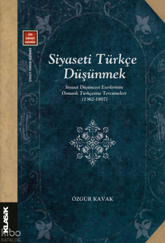 Siyaseti Türkçe Düşünmek ;Siyaset Düşüncesi Eserlerinin Osmanlı Türkçe