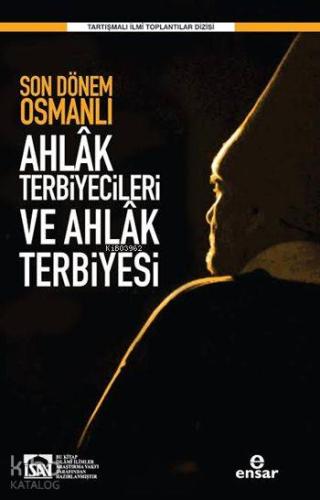Son Dönem Osmanlı Ahlâk Terbiyecileri ve Ahlâk Terbiyesi Kolektif