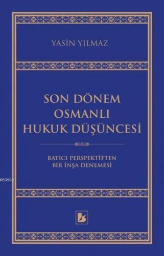 Son Dönem Osmanlı Hukuk Düşüncesi; Batıcı Perspektiften Bir İnşa Denemesi