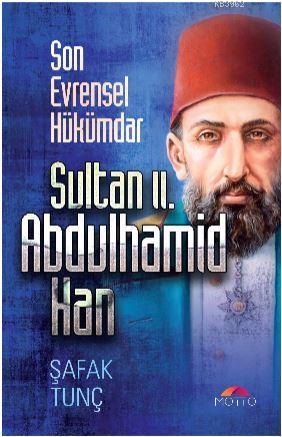 Son Evrensel Hükümdar Sultan ıı. Abdulhamid Han Şafak Tunç
