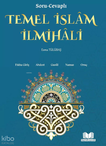 Soru Cevaplı Temel İslam İlmihali;Fıkha Giriş, Abdest, Gusül, Namaz, Oruç
