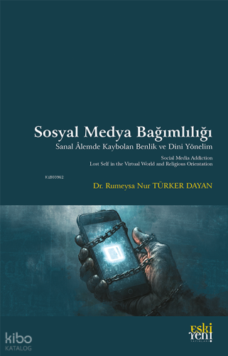Sosyal Medya Bağımlılığı;Sanal Âlemde Kaybolan Benlik ve Dini Yönelim