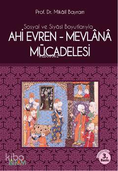 Sosyal ve Siyasi Boyutlarıyla Ahi Evren-Mevlana Mücadelesi Mikâil Bayr