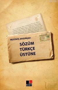 Sözüm Türkçe Üstüne Mustafa Argunşah