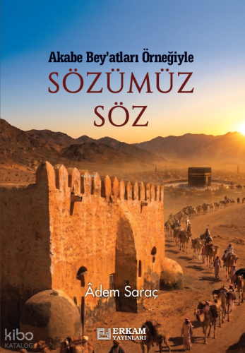 Sözümüz Söz;Akabe Bey'atları Örneğiyle Adem Saraç