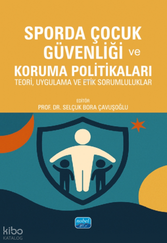 Sporda Çocuk Güvenliği ve Koruma Politikaları;Teori, Uygulama ve Etik 