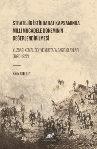 Stratejik İstihbarat Kapsamında Milli Mücadele Döneminin Değerlendirilmesi Yüzbaşı Kemal Bey ve Mustafa Sagir Olayları (1920-1922)