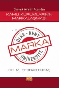 Stratejik Yönetim Açısından Kamu Kurumlarının Markalaşması ;Marka Ülke, Marka Kent, Marka Üniversite