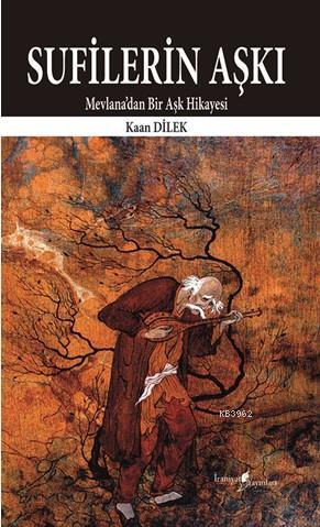 Sufilerin Aşkı -Mevlana'dan Bir Aşk Hikayesi Kaan Dilek