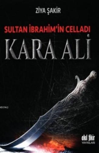 Sultan İbrahim'in Celladı Kara Ali Ziya Şakir