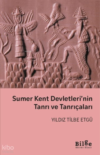 Sumer Kent Devletleri’nin Tanrı ve Tanrıçaları Yıldız Tilbe Etgü