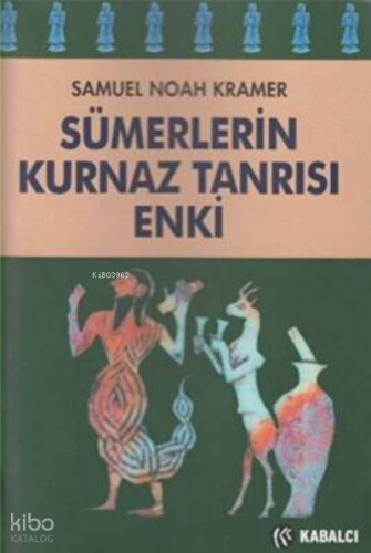Sümerlerin Kurnaz Tanrısı Enki Samuel Noah Kramer
