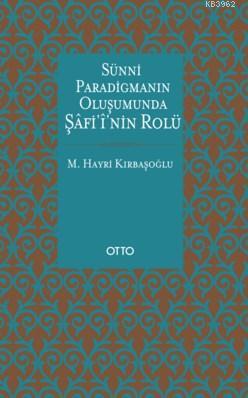 Sünni Paradigmanın Oluşumunda Şâfiî'nin Rolü M. Hayri Kırbaşoğlu