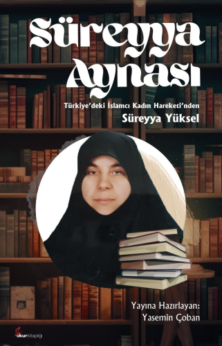 Süreyya Aynası;Türkiye'deki İslamcı Kadın Hareketi'nden Süreyya Yüksel