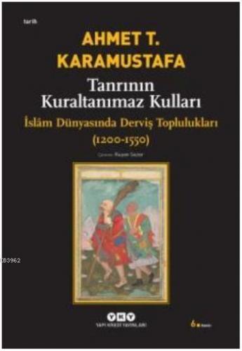 Tanrının Kuraltanımaz Kulları; İslâm Dünyasında Derviş Toplulukları (1200-1550)